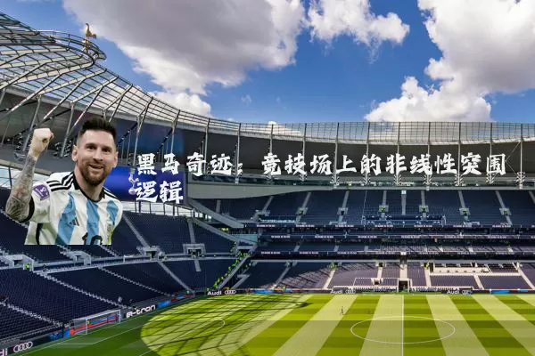 黑马奇迹:竞技场上的非线性突围逻辑