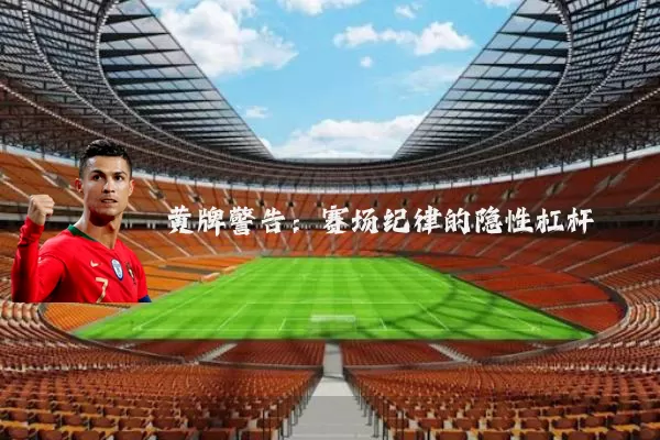 黄牌警告：赛场纪律的隐性杠杆