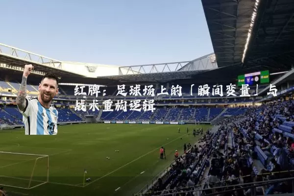 红牌:足球场上的「瞬间变量」与战术重构逻辑