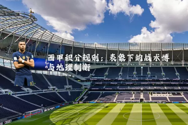 西甲积分规则:表象下的战术博弈与地理制衡