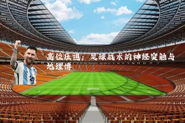 高位压迫：足球战术的神经突触与地理博弈